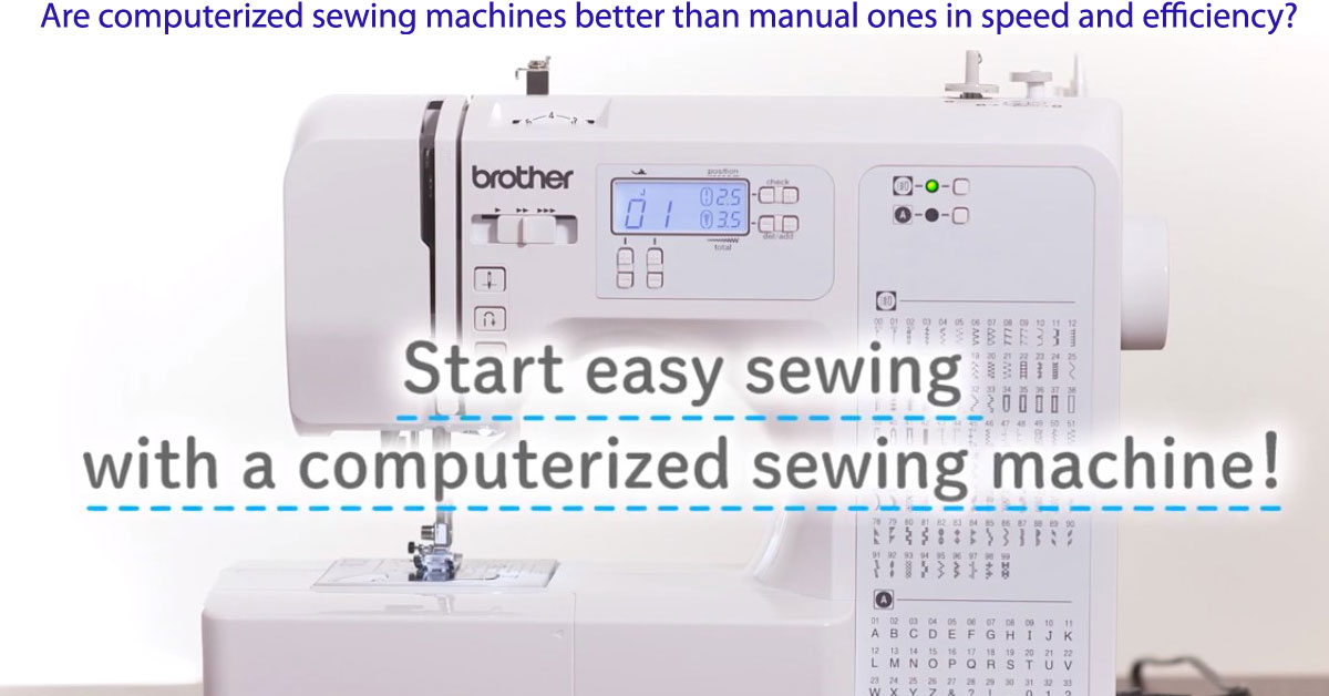 Are computerized sewing machines better than manual ones in speed and efficiency?