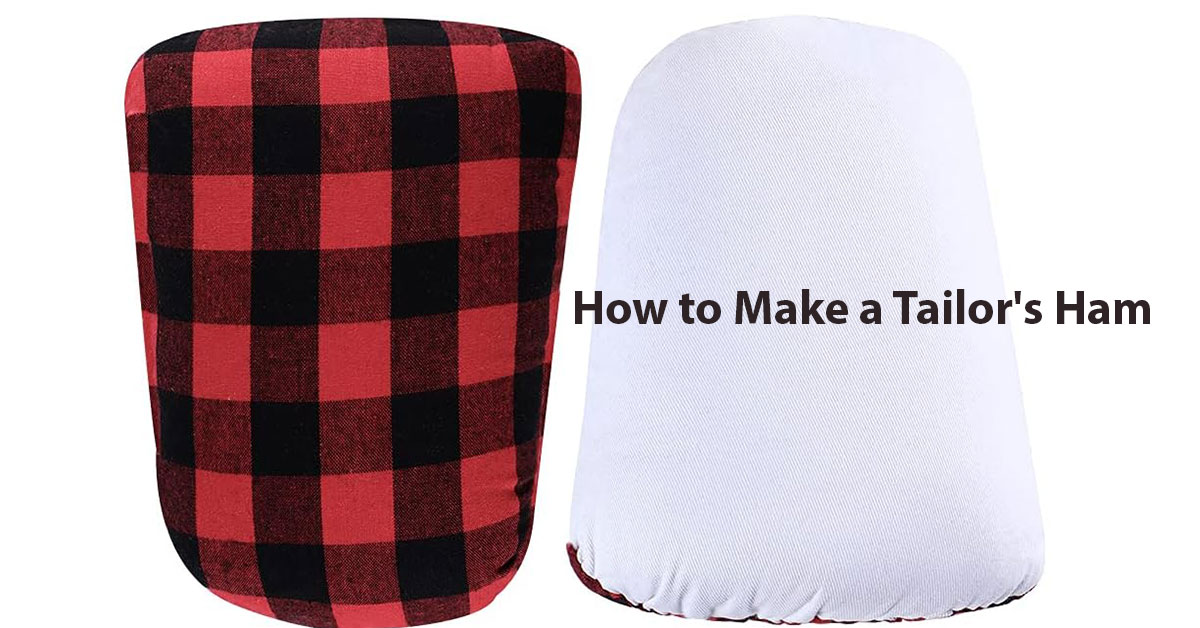 How to Make a Tailor's Ham: Step-by-Step DIY Guide